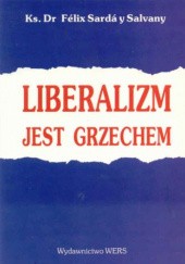 Okładka książki Liberalizm jest grzechem Félix Sardá y Salvany