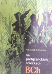 Okładka książki Na partyzanckich ścieżkach BCh Wojciech Sulewski