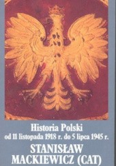 Okładka książki Historia Polski od 11 listopada 1918 r. do 5 lipca 1945 r. Stanisław Cat-Mackiewicz