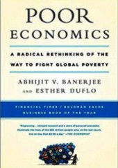 Okładka książki Poor Economics: A Radical Rethinking of the Way to Fight Global Poverty Abhijit Banerjee, Esther Duflo