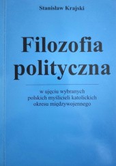 Okładka książki Filozofia polityczna w ujęciu wybranych polskich myślicieli katolickich okresu międzywojennego Stanisław Krajski