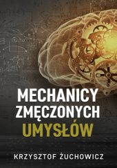 Okładka książki Mechanicy zmęczonych umysłów Krzysztof Żuchowicz