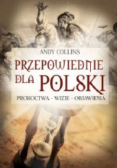 Okładka książki Przepowiednie dla Polski: Proroctwa, Wizje, Objawienia Andy Collins