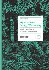 Okładka książki Wynalezienie Europy Wschodniej. Mapa cywilizacji w dobie Oświecenia Larry Wolff