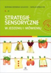 Okładka książki Strategie sensoryczne w jedzeniu i mówieniu Natalia Górka-Pik, Bożena Odowska-Szlachcic