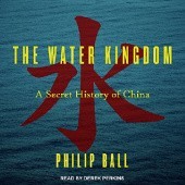 Okładka książki The Water Kingdom. A Secret History of China Philip Ball