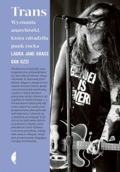 Okładka książki Trans. Wyznania anarchistki, która zdradziła punk rocka Laura Jane Grace, Dan Ozzi