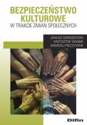 Okładka książki Bezpieczeństwo kulturowe w trakcie zmian społecznych Krzysztof Drabik, Janusz Gierszewski, Andrzej Pieczywok