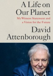 Okładka książki A Life on Our Planet: My Witness Statement and a Vision for the Future David Attenborough