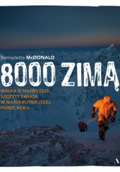 Okładka książki 8000 zimą. Walka o najwyższe szczyty świata w najokrutniejszej porze roku Bernadette McDonald