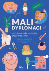 Okładka książki Mali dyplomaci, czyli jak zasady pomagają zrozumieć świat Łukasz Walewski