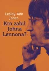 Okładka książki Kto zabił Johna Lennona? Lesley-Ann Jones