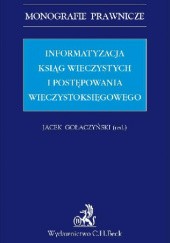 Okładka książki Informatyzacja ksiąg wieczystych i postępowania wieczystoksięgowego Jacek Gołaczyński, Maria Kaczorowska, Leśniak Marek, Anna Sojat