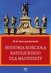 Okładka książki Historia Kościoła katolickiego dla młodzieży Roman Archutowski