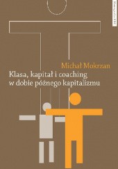 Okładka książki Klasa, kapitał i coaching w dobie późnego kapitalizmu Michał Mokrzan