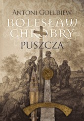 Okładka książki Bolesław Chrobry. Puszcza Antoni Gołubiew