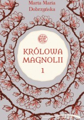 Okładka książki Królowa Magnolii 1 Marta Maria Dobrzyńska