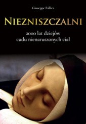Okładka książki Niezniszczalni. 2000 lat dziejów cudu nienaruszonych ciał Giuseppe Fallica