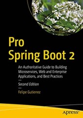 Okładka książki Pro Spring Boot 2: An Authoritative Guide to Building Microservices, Web and Enterprise Applications, and Best Practices Felipe Gutierrez