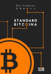 Okładka książki Standard Bitcoina. Zdecentralizowana alternatywa dla bankowości centralnej Saifedean Ammous