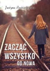 Okładka książki Zacząć wszystko od nowa Justyna Andrzejewska