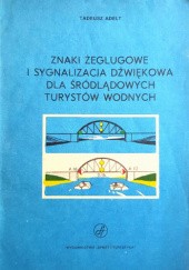 Okładka książki Znaki żeglugowe i sygnalizacja dźwiękowa dla śródlądowych turystów wodnych Tadeusz Adelt