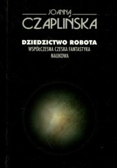 Okładka książki Dziedzictwo robota. Współczesna czeska fantastyka naukowa Joanna Czaplińska