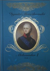 Okładka książki Aleksander I tom 1 Dmitrij Mereżkowski