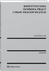 Okładka książki Konstytucyjna ochrona pracy i praw pracowniczych Adam Krzywoń