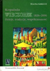 Okładka książki Kopalnia Wieczorek 1826-2006 Dzieje, tradycje, współczesność Halina Gerlich
