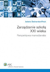Okładka książki Zarządzanie szkołą XXI wieku. Perspektywa menadżerska Izabela Bednarska-Wnuk