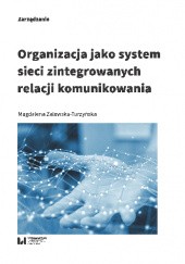 Okładka książki Organizacja jako system sieci zintegrowanych relacji komunikowania Magdalena Zalewska-Turzyńska