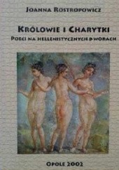 Okładka książki Królowie i Charytki. Poeci na hellenistycznych dworach Joanna Rostropowicz