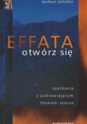 Okładka książki Effata - otwórz się. Spotkania z uzdrawiającym Słowem Jezusa Jochen Jülicher