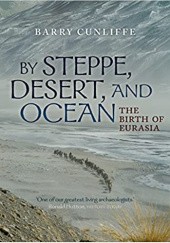 Okładka książki By Steppe, Desert, and Ocean. The Birth of Eurasia Barry Cunliffe