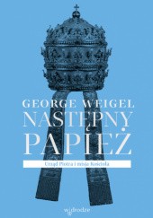 Okładka książki Następny papież. Urząd Piotra i misja Kościoła George Weigel
