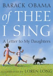 Okładka książki Of Thee I Sing: A Letter to My Daughters Loren Long, Barack Obama