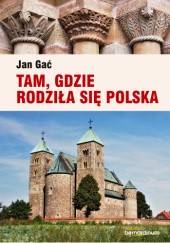Okładka książki Tam, gdzie rodziła się Polska Jan Gać