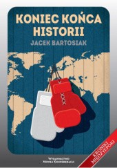 Okładka książki Koniec końca historii Jacek Bartosiak