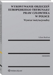Okładka książki Wykonywanie orzeczeń Europejskiego Trybunału Praw Człowieka w Polsce. Wymiar instytucjonalny Adam Bodnar