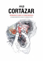 Okładka książki Powracająca ceremonia Julio Cortázar