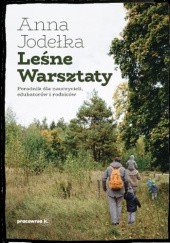 Okładka książki Leśne Warsztaty. Poradnik dla nauczycieli, edukatorów i rodziców. Anna Jodełka