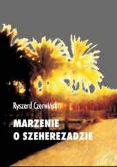 Okładka książki Marzenie o Szeherezadzie Ryszard Czerwiński