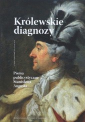 Okładka książki Królewskie diagnozy. Pisma publicystyczne Stanisława Augusta Stanisław August Poniatowski, Piotr Skowroński