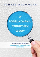 Okładka książki W poszukiwaniu struktury wody Tomasz Płowucha