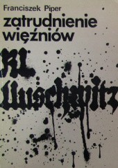 Okładka książki Zatrudnienie więźniów KL Auschwitz Franciszek Piper