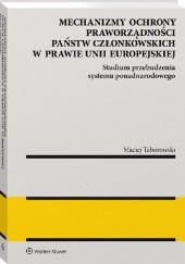 Mechanizmy ochrony praworządności państw członkowskich w prawie Unii Europejskiej. Studium przebudzenia systemu ponadnarodowego