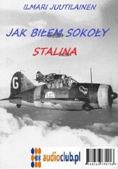 Okładka książki Jak biłem sokoły Stalina Ilmari Juutilainen