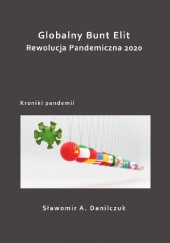 Okładka książki Globalny Bunt Elit. Rewolucja Pandemiczna 2020 Sławomir A. Danilczuk