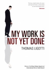 Okładka książki My Work Is Not Yet Done Thomas Ligotti